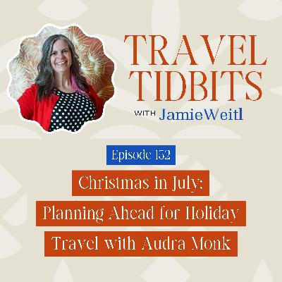 Christmas in July: Planning Ahead for Holiday Travel EP 152