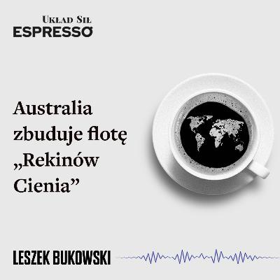 Espresso US - Australia zbuduję flotę „Rekinów Cienia” - Eugeniusz Romer, Leszek Bukowski