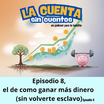 Episodio 8, el de cómo ganar más dinero (sin volverte esclavo)