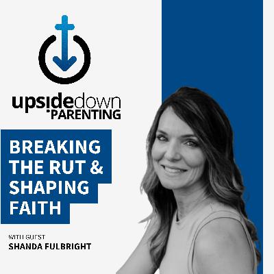 Parenthood as Ministry: Breaking the Rut & Shaping Faith w/ Shanda Fulbright | Ep. 9