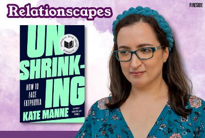Relationscapes: “Turning the Tables on Fatphobia,” with Kate Manne
