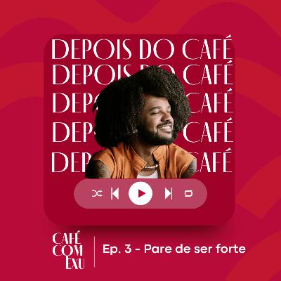 Ep. 3 - Pare de ser Forte