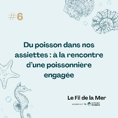 #6 Du poisson dans nos assiettes : à la rencontre d’une poissonnière engagée