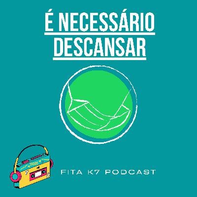 Fita K7 #19 - É Necessário Descansar