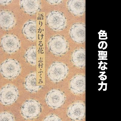 #67 色の聖なる力 / 志村ふくみ『語りかける花』朗読解説その３