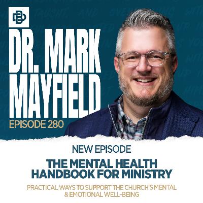 The Mental Health Handbook for Ministry: Practical Ways to Support the Church’s Mental & Emotional Well-Being with Dr. Mark Mayfield, Ep. 280 The Mental Health Handbook for Ministry: Practical Ways to Support the Church’s Mental & Emotional Well-Being with Dr. Mark Mayfield, Ep. 280