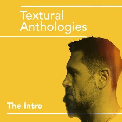 Textural Anthologies: Intro Textural Anthologies: Intro