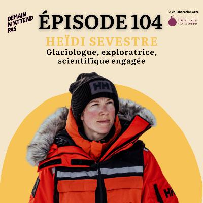 104- Heidi Sevestre, ce que les glaciers disent de nous