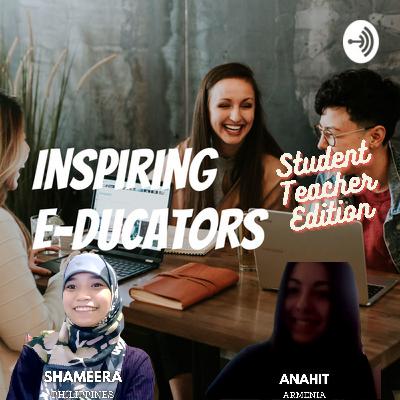 Inspiring E-ducators (Student Teacher Edition) with Shameera and Anahit