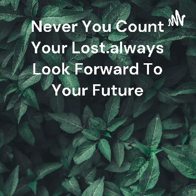 Do not count what you have lost .