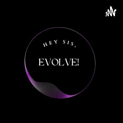 Introducing Hey sis, Evolve! Introducing Hey sis, Evolve!
