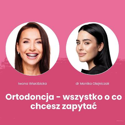 Ortodoncja - wszystko o co chcesz zapytać. Rozmowa Iwony Wierzbickiej i Dr Moniki Olejniczak Ortodoncja - wszystko o co chcesz zapytać. Rozmowa Iwony Wierzbickiej i Dr Moniki Olejniczak