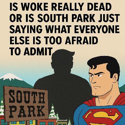 Is Woke Really Dead or Is South Park Just Saying What Everyone Else Is Too Afraid to Admit