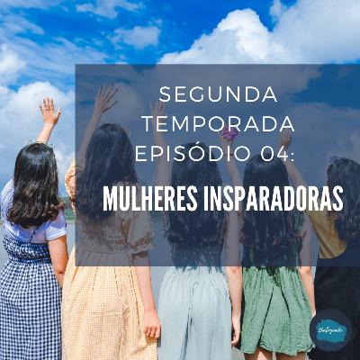 [Temporada 02] Episódio 04: Mulheres Inspiradoras