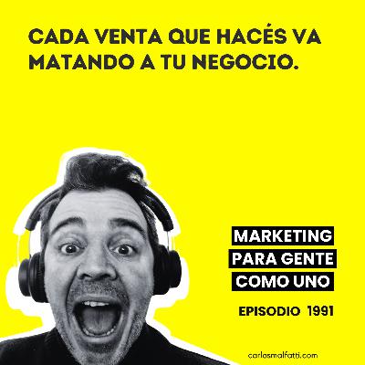 1991 Cada venta que hacés va matando a tu negocio.