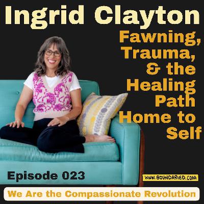 023 | Ingrid Clayton: Fawning, Trauma, & the Healing Path Home to Self