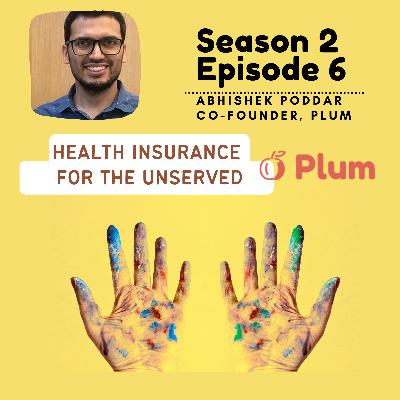 S2E6 - Bringing health insurance access to millions at scale affordably- Plum's Abhishek Poddar