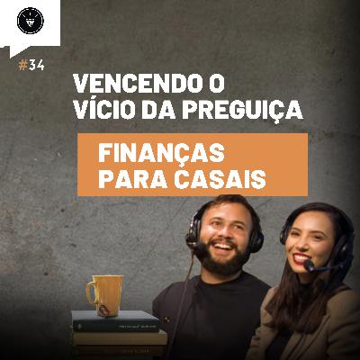 CasamentomilionárioCast | #34 - Vencendo o Vício da Preguiça, Finanças Para Casais