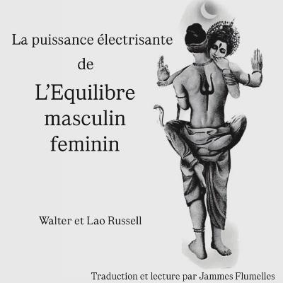 La puissance électrisante de L'Equilibre masculin feminin, Walter et Lao RUSSEL