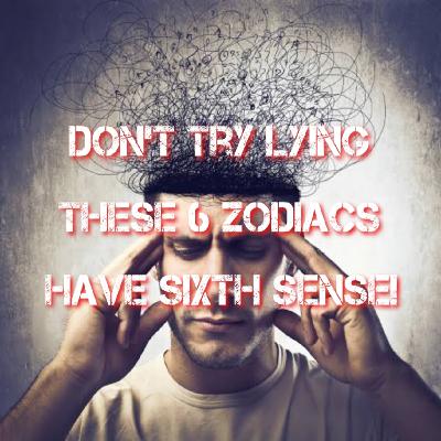 E25 - Don't Try Lying, These 6 Zodiacs Have Sixth Sense E25 - Don't Try Lying, These 6 Zodiacs Have Sixth Sense