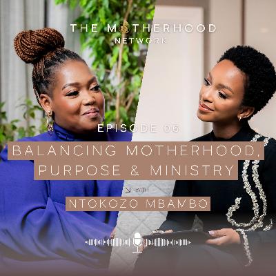 The Motherhood Network Ep. 6 - Ntokozo Mbambo on Motherhood, Finding Purpose & Serving God