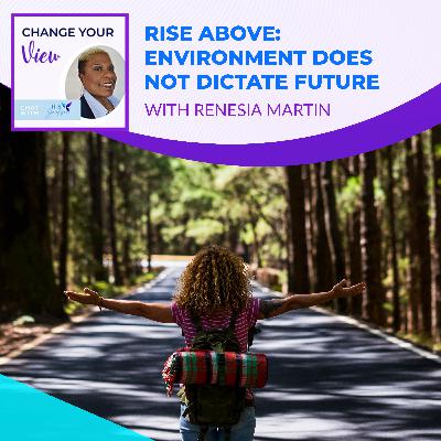 Rise Above: Environment Does Not Dictate Future With Renesia Martin