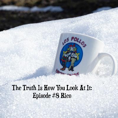 The Truth Is How You Look At It: Episode #8 Rico