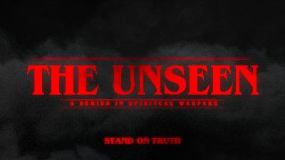 THE UNSEEN: Stand on Truth (A Series in Spiritual Warfare)