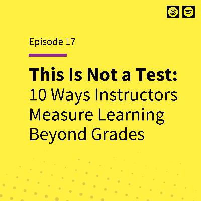 This Is Not a Test: 10 Ways Instructors Measure Learning Beyond Grades This Is Not a Test: 10 Ways Instructors Measure Learning Beyond Grades