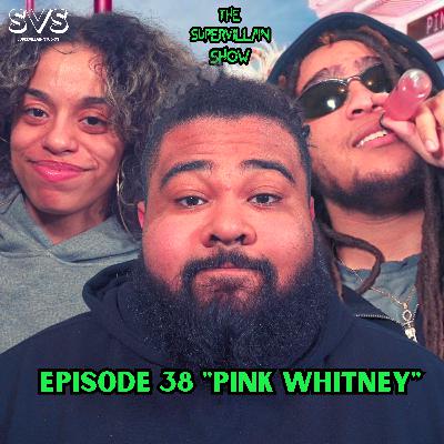 EP. 38 "PINK WHITNEY"