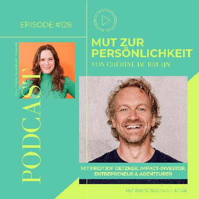#128: Positiver Größenwahn, Selbstwirksamkeit & Planet A – Fridtjof Detzner über Mut zur Persönlichkeit