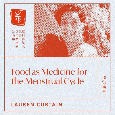 17: Food as Medicine for the Menstrual Cycle, with TCM Dr. Lauren Curtain