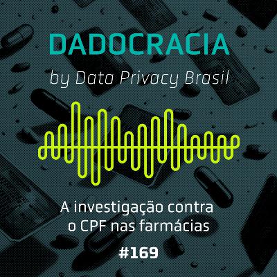 Dadocracia - ep. 169 - A investigação contra o CPF nas farmácias