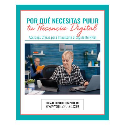 Podcast #99 Cómo Pulir Tu Presencia Digital
