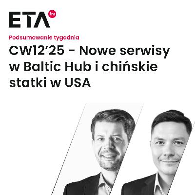 CW12’25 - Nowe serwisy w Baltic Hub i chińskie statki w USA