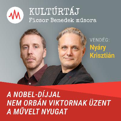 Nyáry Krisztián: A Nobel-díjjal nem Orbán Viktornak üzent a művelt Nyugat – Kultúrtáj