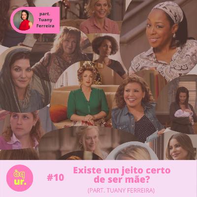 #10 Existe um jeito certo de ser mãe? (part. Tuany Ferreira)