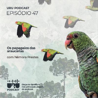 #047 - Os papagaios das Araucárias com Nêmora Prestes