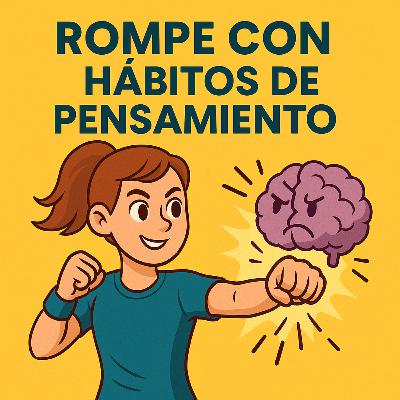 #222. Rompe con tus hábitos de pensamiento #222. Rompe con tus hábitos de pensamiento