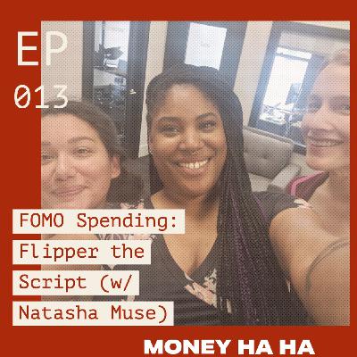 (013) FOMO Spending: Flipper the Script  (w/ Natasha Muse)