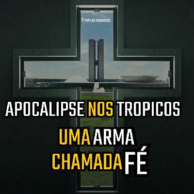 Pupilas em Brasas 242 – Apocalipse nos Trópicos: Uma Arma Chamada Fé