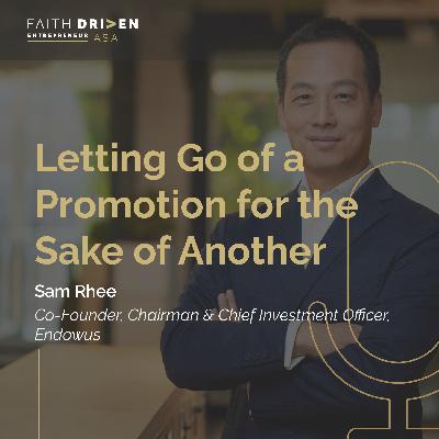 Episode 22 - Letting Go of a Promotion for the Sake of Another with Sam Rhee