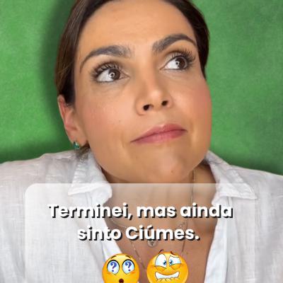 Terminei, mas ainda sinto ciúmes.