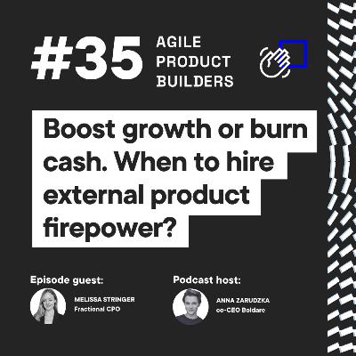 Boost growth or burn cash: when to hire external product firepower? | Melissa Stringer | Agile Product Builders in 25 minutes