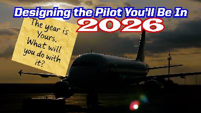 Ep. 310 Designing the Pilot You'll Be in 2026 Ep. 310 Designing the Pilot You'll Be in 2026