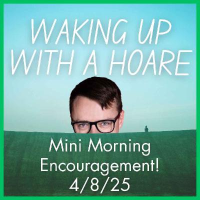 Mini Morning Encouragement 4/8/25