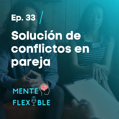 33 | Aprende a solucionar conflictos en tu relación