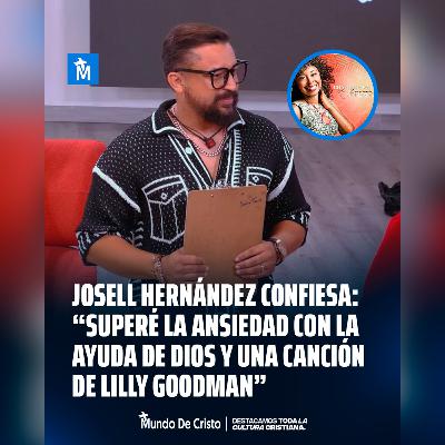 Josell Hernández confiesa: “Superé la ansiedad con la ayuda de Dios y una canción de Lilly Goodman”