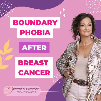 #424 Boundary Phobia After Breast Cancer