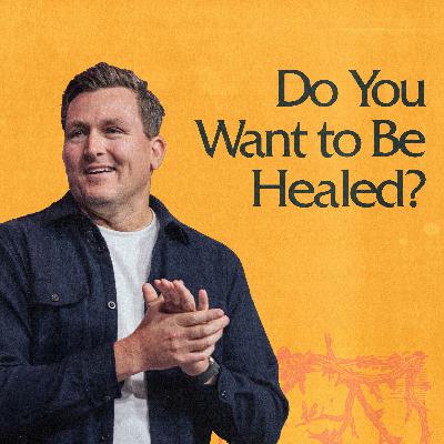 Do You Want to Be Healed?